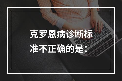 克罗恩病诊断标准不正确的是：