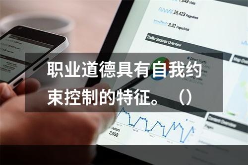 职业道德具有自我约束控制的特征。（）