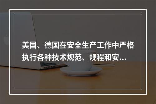 美国、德国在安全生产工作中严格执行各种技术规范、规程和安全措