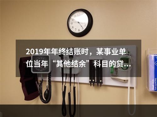 2019年年终结账时，某事业单位当年“其他结余”科目的贷方余