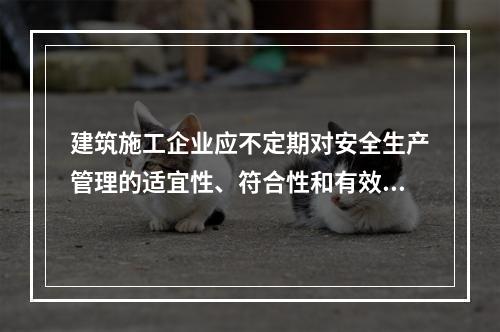 建筑施工企业应不定期对安全生产管理的适宜性、符合性和有效性进