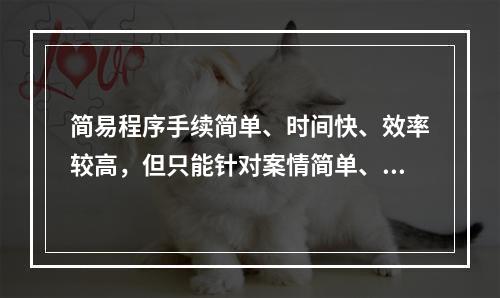 简易程序手续简单、时间快、效率较高，但只能针对案情简单、清楚