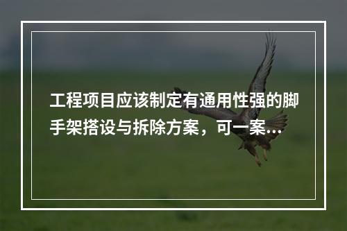 工程项目应该制定有通用性强的脚手架搭设与拆除方案，可一案多用