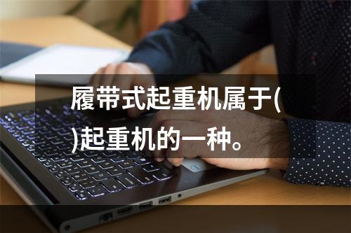 履带式起重机属于()起重机的一种。