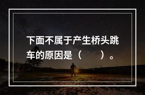 下面不属于产生桥头跳车的原因是（  ）。