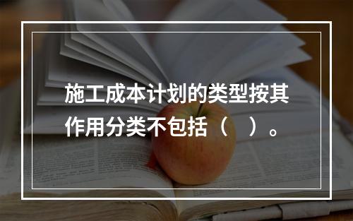 施工成本计划的类型按其作用分类不包括（　）。