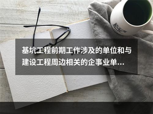 基坑工程前期工作涉及的单位和与建设工程周边相关的企事业单位，