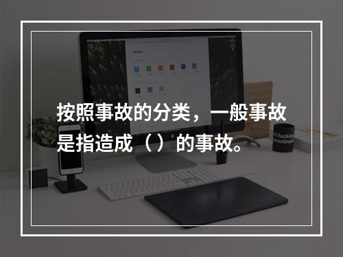 按照事故的分类，一般事故是指造成（ ）的事故。