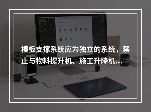 模板支撑系统应为独立的系统，禁止与物料提升机、施工升降机、塔