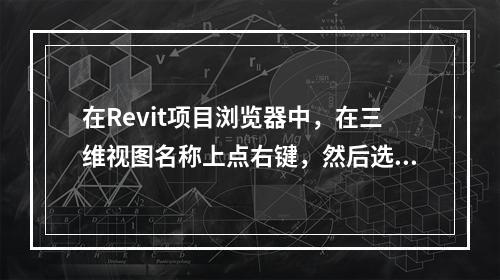 在Revit项目浏览器中，在三维视图名称上点右键，然后选择“