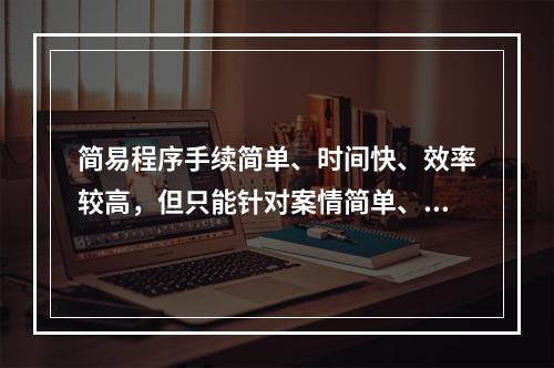 简易程序手续简单、时间快、效率较高，但只能针对案情简单、清楚