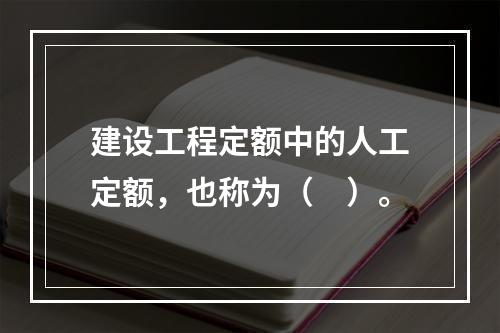 建设工程定额中的人工定额，也称为（　）。