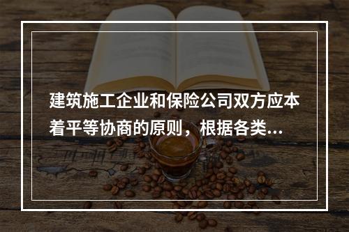 建筑施工企业和保险公司双方应本着平等协商的原则，根据各类风险