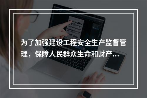 为了加强建设工程安全生产监督管理，保障人民群众生命和财产安全