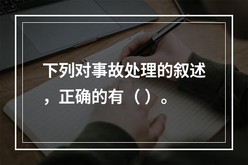 下列对事故处理的叙述，正确的有（ ）。