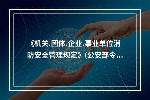 《机关.团体.企业.事业单位消防安全管理规定》(公安部令第6