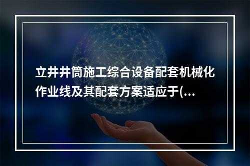 立井井筒施工综合设备配套机械化作业线及其配套方案适应于()凿