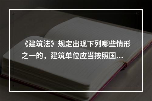 《建筑法》规定出现下列哪些情形之一的，建筑单位应当按照国家有