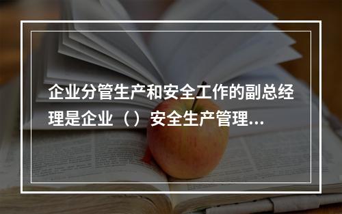 企业分管生产和安全工作的副总经理是企业（ ）安全生产管理的主