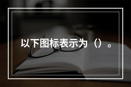 以下图标表示为（）。