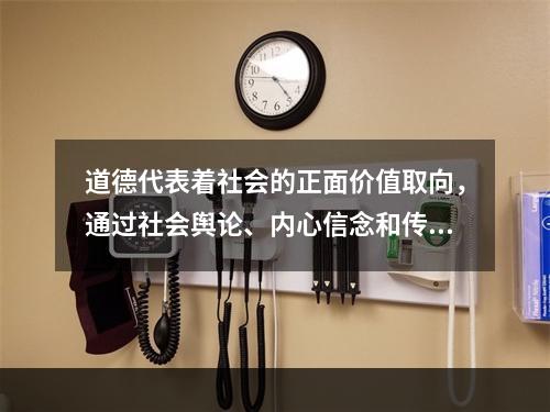 道德代表着社会的正面价值取向，通过社会舆论、内心信念和传统习