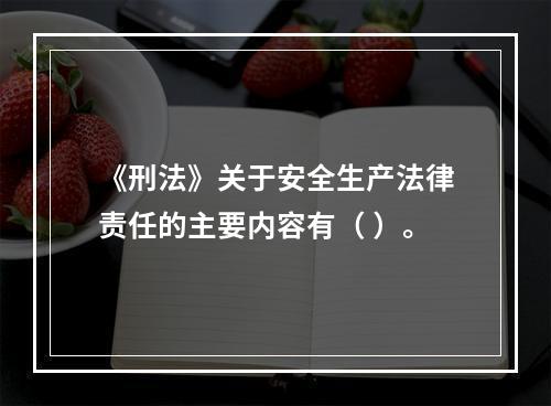 《刑法》关于安全生产法律责任的主要内容有（ ）。