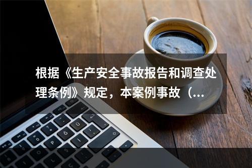 根据《生产安全事故报告和调查处理条例》规定，本案例事故（4人