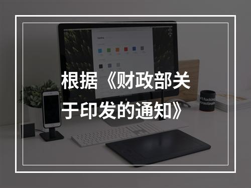 根据《财政部关于印发的通知》