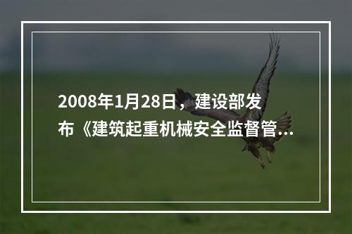 2008年1月28日，建设部发布《建筑起重机械安全监督管理规