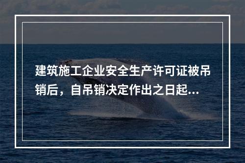 建筑施工企业安全生产许可证被吊销后，自吊销决定作出之日起2年