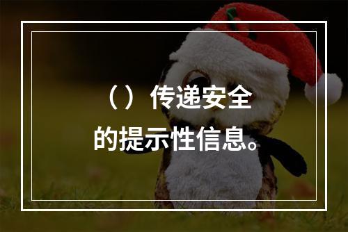 （ ）传递安全的提示性信息。