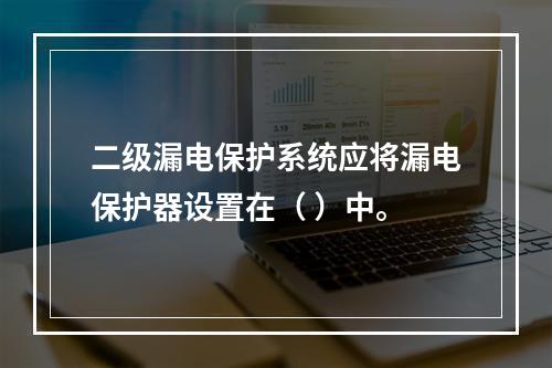 二级漏电保护系统应将漏电保护器设置在（ ）中。