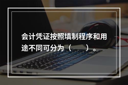 会计凭证按照填制程序和用途不同可分为（　　）。