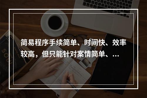 简易程序手续简单、时间快、效率较高，但只能针对案情简单、清楚