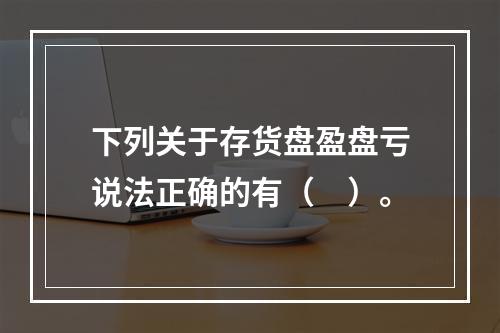 下列关于存货盘盈盘亏说法正确的有（　）。