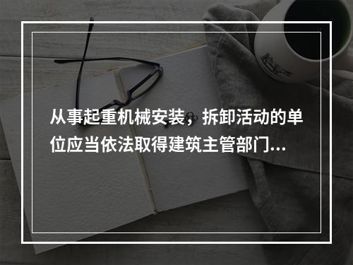 从事起重机械安装，拆卸活动的单位应当依法取得建筑主管部门颁发