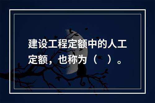 建设工程定额中的人工定额，也称为（　）。