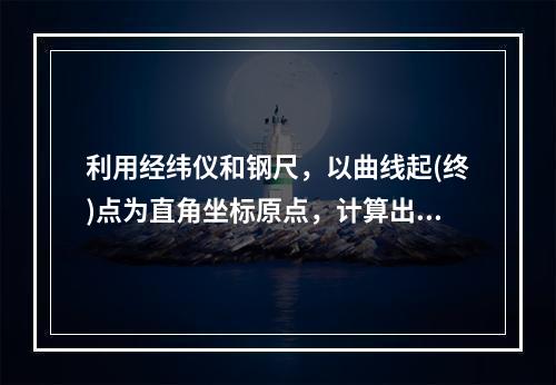 利用经纬仪和钢尺，以曲线起(终)点为直角坐标原点，计算出待放