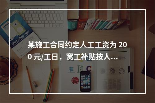 某施工合同约定人工工资为 200 元/工日，窝工补贴按人工工