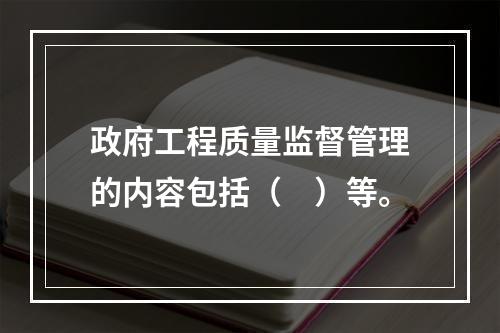 政府工程质量监督管理的内容包括（　）等。