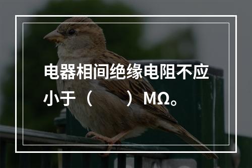 电器相间绝缘电阻不应小于（  ）MΩ。