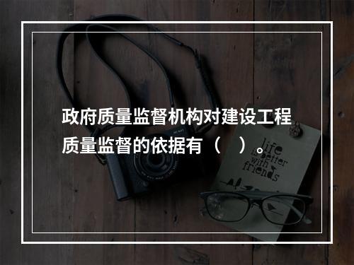 政府质量监督机构对建设工程质量监督的依据有（　）。