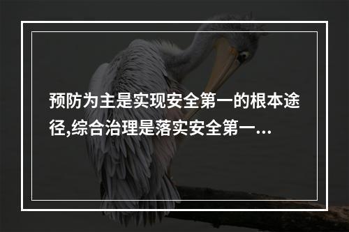 预防为主是实现安全第一的根本途径,综合治理是落实安全第一、预