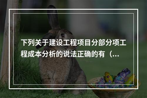 下列关于建设工程项目分部分项工程成本分析的说法正确的有（　）