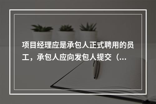 项目经理应是承包人正式聘用的员工，承包人应向发包人提交（　）