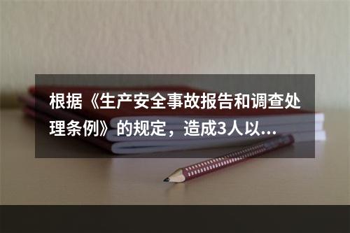 根据《生产安全事故报告和调查处理条例》的规定，造成3人以上1