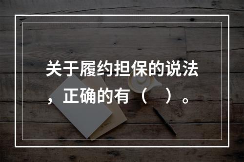 关于履约担保的说法，正确的有（　）。