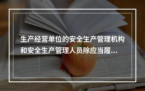 生产经营单位的安全生产管理机构和安全生产管理人员除应当履行《