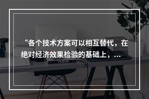 “各个技术方案可以相互替代，在绝对经济效果检验的基础上，进行