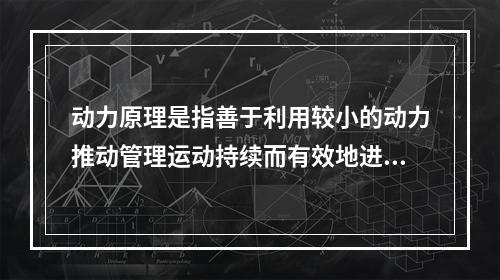 动力原理是指善于利用较小的动力推动管理运动持续而有效地进行下